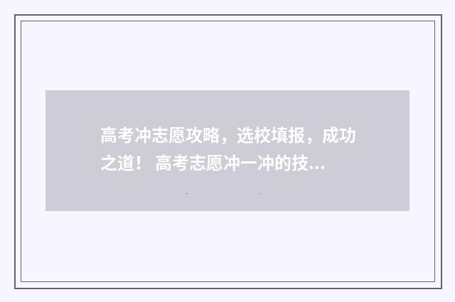 高考冲志愿攻略，选校填报，成功之道！ 高考志愿冲一冲的技巧