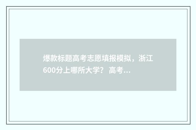 爆款标题高考志愿填报模拟，浙江600分上哪所大学？ 高考100个超强吸引人的标题