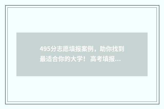 495分志愿填报案例，助你找到最适合你的大学！ 高考填报志愿45是什么