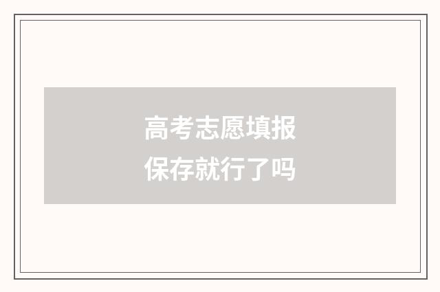 高考志愿填报保存就行了吗