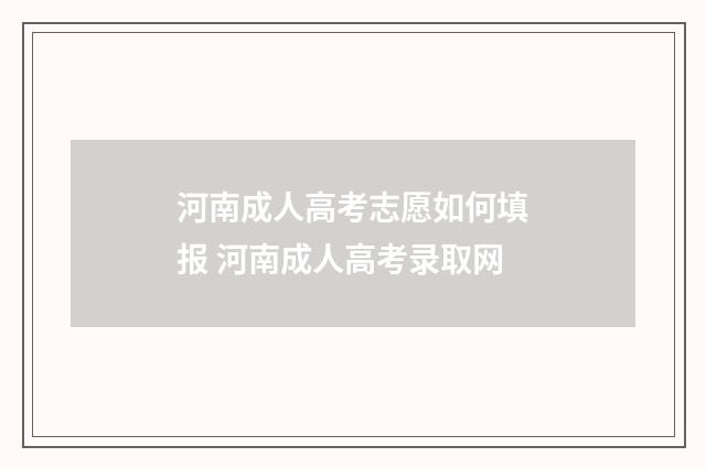 河南成人高考志愿如何填报 河南成人高考录取网