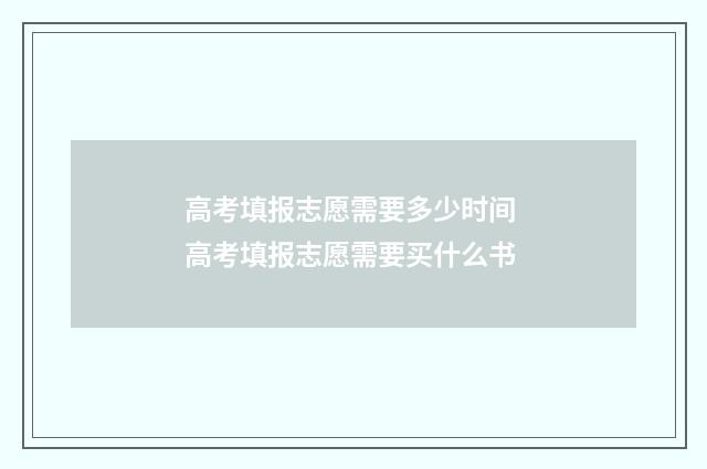 高考填报志愿需要多少时间 高考填报志愿需要买什么书