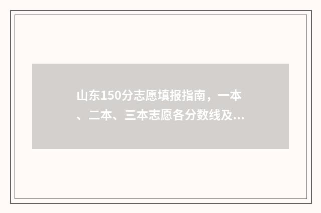 山东150分志愿填报指南，一本、二本、三本志愿各分数线及院校推荐 山东省高考150分能上大专吗