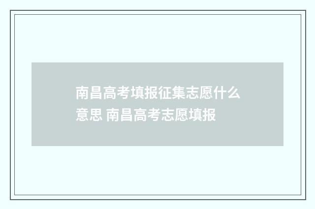 南昌高考填报征集志愿什么意思 南昌高考志愿填报