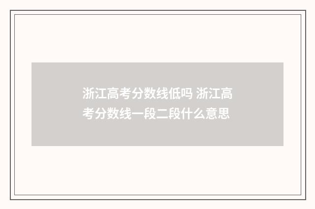 浙江高考分数线低吗 浙江高考分数线一段二段什么意思