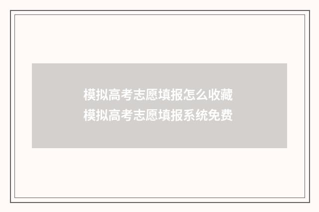 模拟高考志愿填报怎么收藏 模拟高考志愿填报系统免费