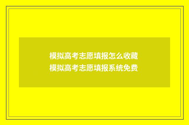 模拟高考志愿填报怎么收藏 模拟高考志愿填报系统免费