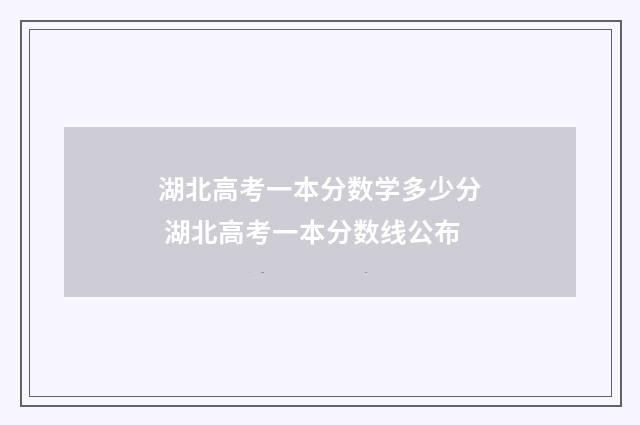湖北高考一本分数学多少分 湖北高考一本分数线公布