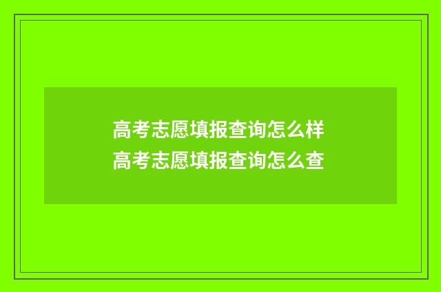 高考志愿填报查询怎么样 高考志愿填报查询怎么查