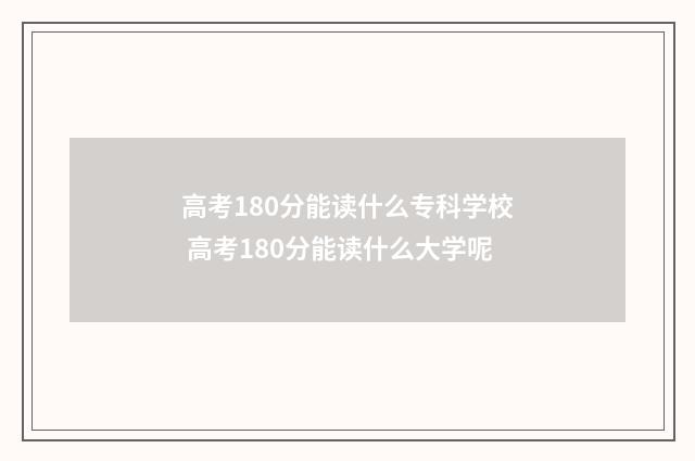 高考180分能读什么专科学校 高考180分能读什么大学呢