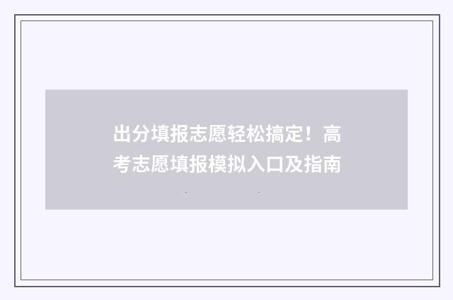 出分填报志愿轻松搞定！高考志愿填报模拟入口及指南