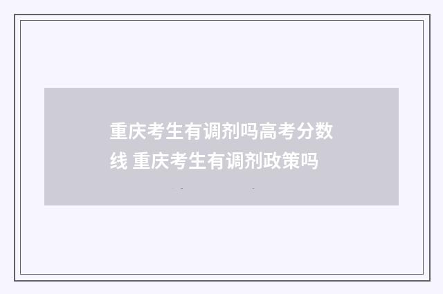 重庆考生有调剂吗高考分数线 重庆考生有调剂政策吗