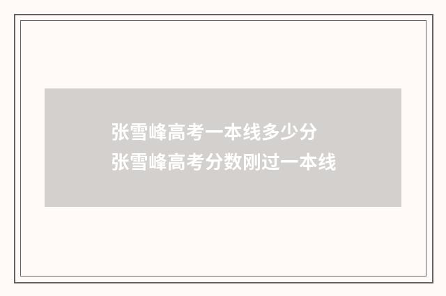 张雪峰高考一本线多少分 张雪峰高考分数刚过一本线