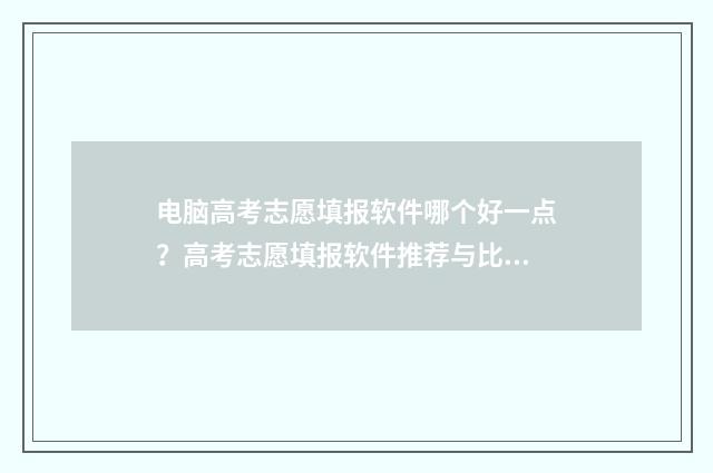 电脑高考志愿填报软件哪个好一点？高考志愿填报软件推荐与比较 电脑高考志愿填报怎么登进去