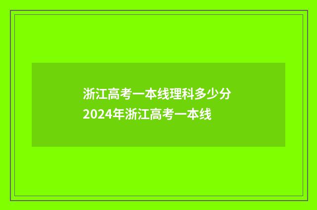浙江高考一本线理科多少分 2024年浙江高考一本线