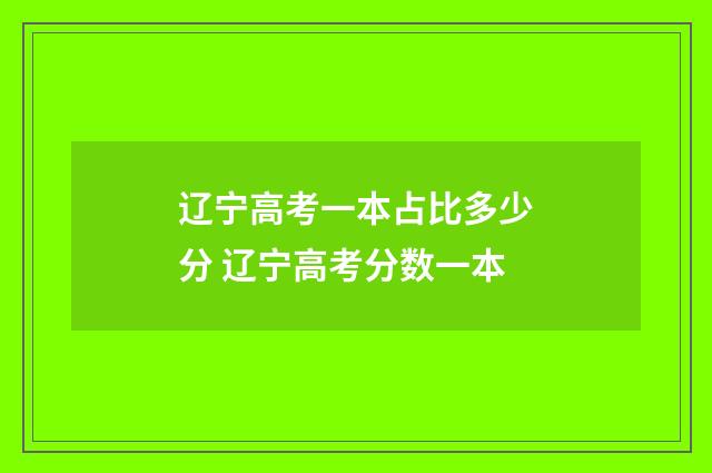 辽宁高考一本占比多少分 辽宁高考分数一本
