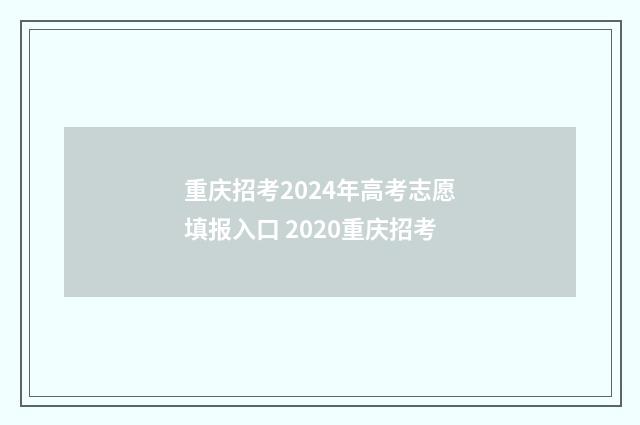 重庆招考2024年高考志愿填报入口 2020重庆招考