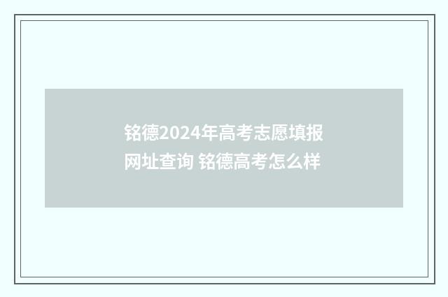 铭德2024年高考志愿填报网址查询 铭德高考怎么样