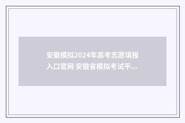安徽模拟2024年高考志愿填报入口官网 安徽省模拟考试平台