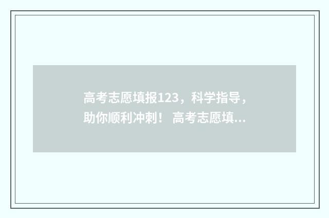 高考志愿填报123，科学指导，助你顺利冲刺！ 高考志愿填报12个都要填吗