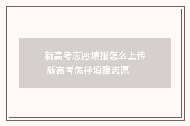 新高考志愿填报怎么上传 新高考怎样填报志愿