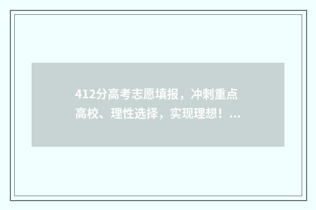 412分高考志愿填报，冲刺重点高校、理性选择，实现理想！ 高考412分能上什么大学