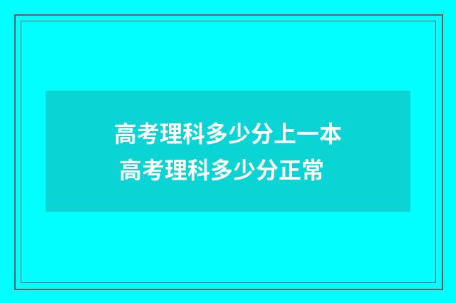 高考理科多少分上一本 高考理科多少分正常