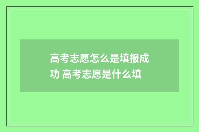 高考志愿怎么是填报成功 高考志愿是什么填