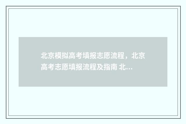 北京模拟高考填报志愿流程，北京高考志愿填报流程及指南 北京模拟高考填报志愿时间