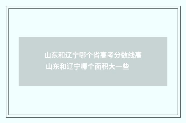 山东和辽宁哪个省高考分数线高 山东和辽宁哪个面积大一些