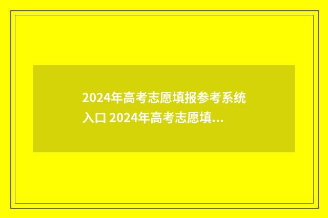 2024年高考志愿填报参考系统入口 2024年高考志愿填报卡