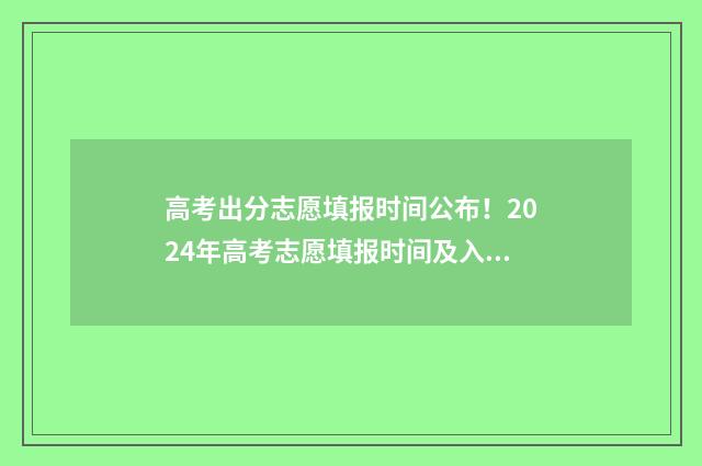 高考出分志愿填报时间公布！2024年高考志愿填报时间及入口详解