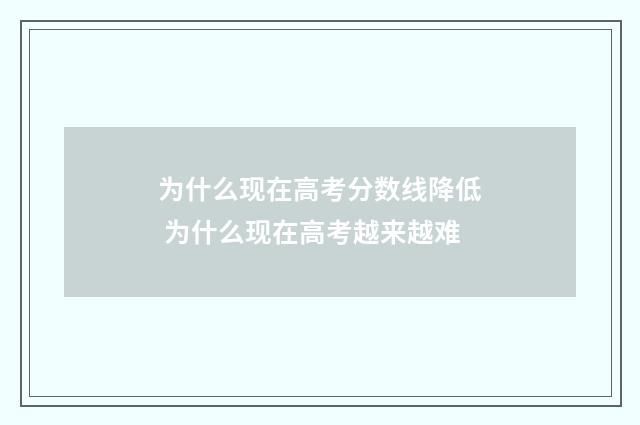为什么现在高考分数线降低 为什么现在高考越来越难