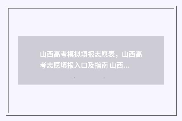 山西高考模拟填报志愿表，山西高考志愿填报入口及指南 山西高考模拟填报志愿入口