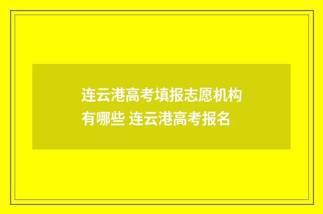 连云港高考填报志愿机构有哪些 连云港高考报名