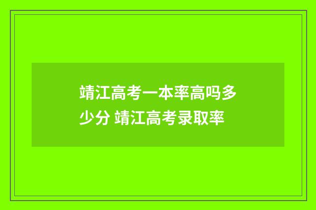 靖江高考一本率高吗多少分 靖江高考录取率