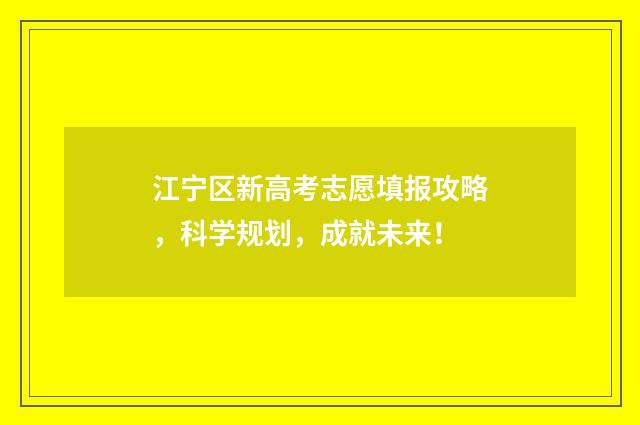 江宁区新高考志愿填报攻略，科学规划，成就未来！