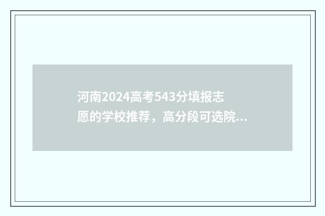 河南2024高考543分填报志愿的学校推荐，高分段可选院校分析 河南2024高考录取结果公布时间表