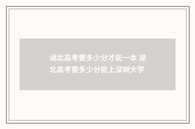 湖北高考要多少分才能一本 湖北高考要多少分能上深圳大学
