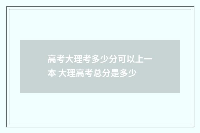 高考大理考多少分可以上一本 大理高考总分是多少