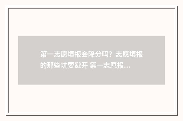第一志愿填报会降分吗？志愿填报的那些坑要避开 第一志愿报了就能录取吗