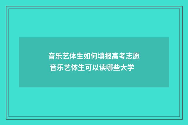 音乐艺体生如何填报高考志愿 音乐艺体生可以读哪些大学