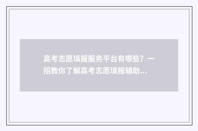 高考志愿填报服务平台有哪些？一招教你了解高考志愿填报辅助工具 高考志愿填报服从调剂和不服从调剂