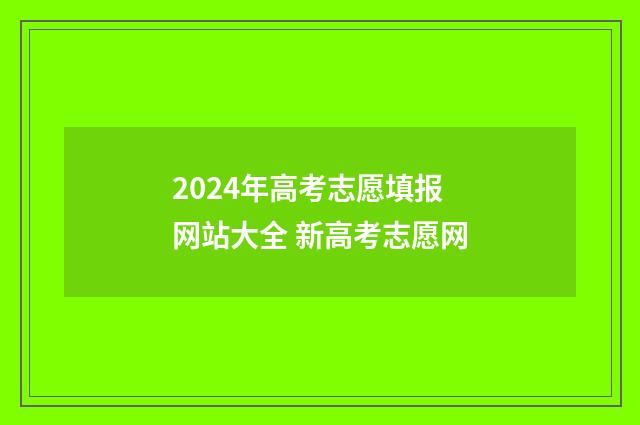 2024年高考志愿填报网站大全 新高考志愿网