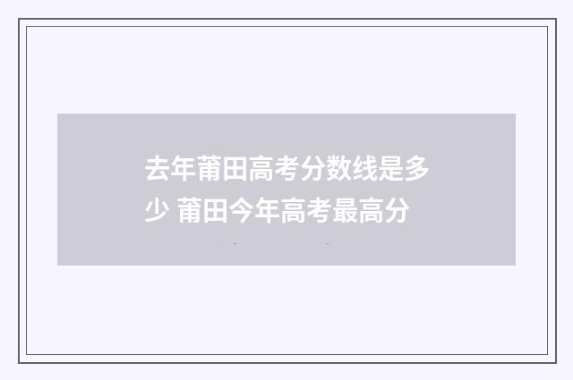 去年莆田高考分数线是多少 莆田今年高考最高分