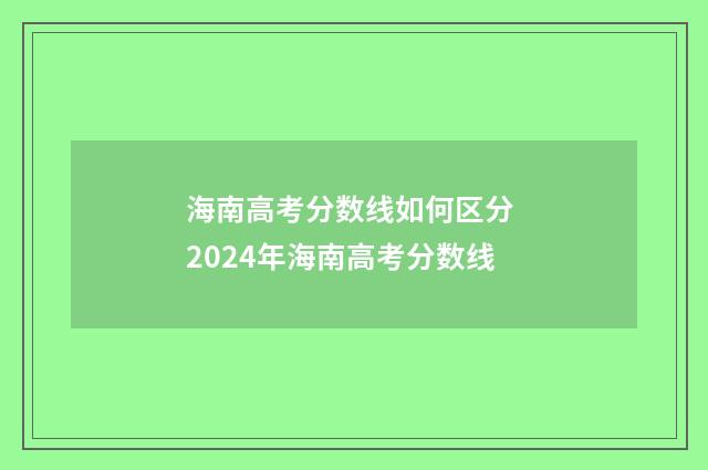 海南高考分数线如何区分 2024年海南高考分数线