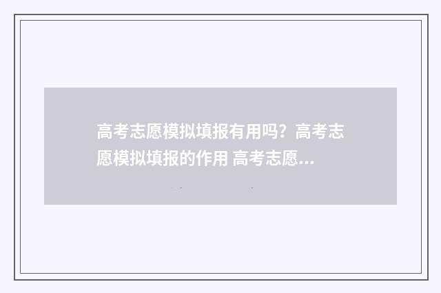 高考志愿模拟填报有用吗？高考志愿模拟填报的作用 高考志愿模拟填报怎么填报的