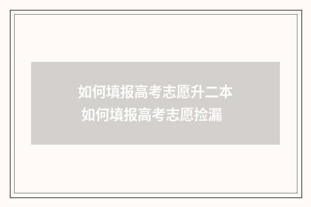如何填报高考志愿升二本 如何填报高考志愿捡漏