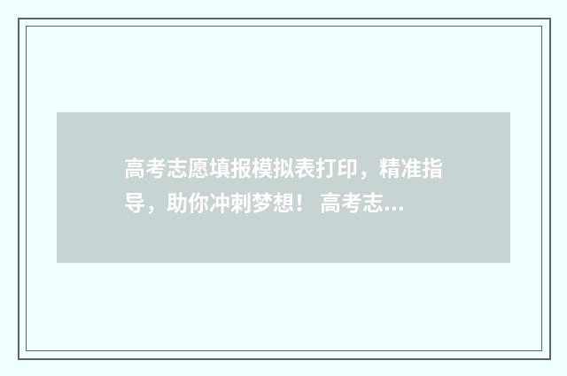 高考志愿填报模拟表打印，精准指导，助你冲刺梦想！ 高考志愿填报模拟投档