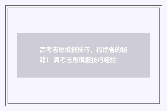 高考志愿填报技巧，福建省的秘籍！ 高考志愿填报技巧经验